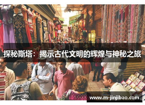 探秘斯塔：揭示古代文明的辉煌与神秘之旅