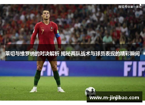 莱切与维罗纳的对决解析 揭秘两队战术与球员表现的精彩瞬间