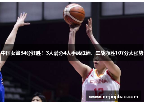 中国女篮34分狂胜！3人满分4人手感低迷，三战净胜107分太强势