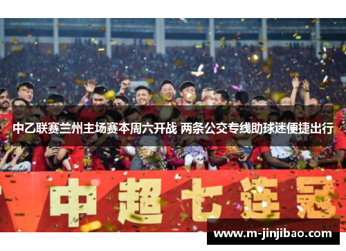 中乙联赛兰州主场赛本周六开战 两条公交专线助球迷便捷出行