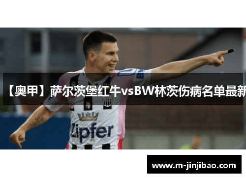 【奥甲】萨尔茨堡红牛vsBW林茨伤病名单最新